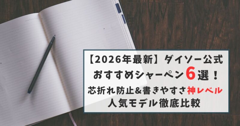 【2026年最新】ダイソー公式 おすすめシャーペン6選!芯折れ防止&書きやすさ神レベル 人気モデル徹底比較